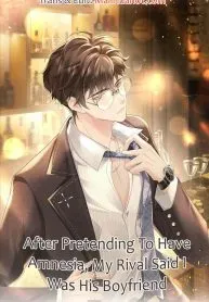 Cover of After Pretending To Have Amnesia, My Rival Said I Was His Boyfriend
